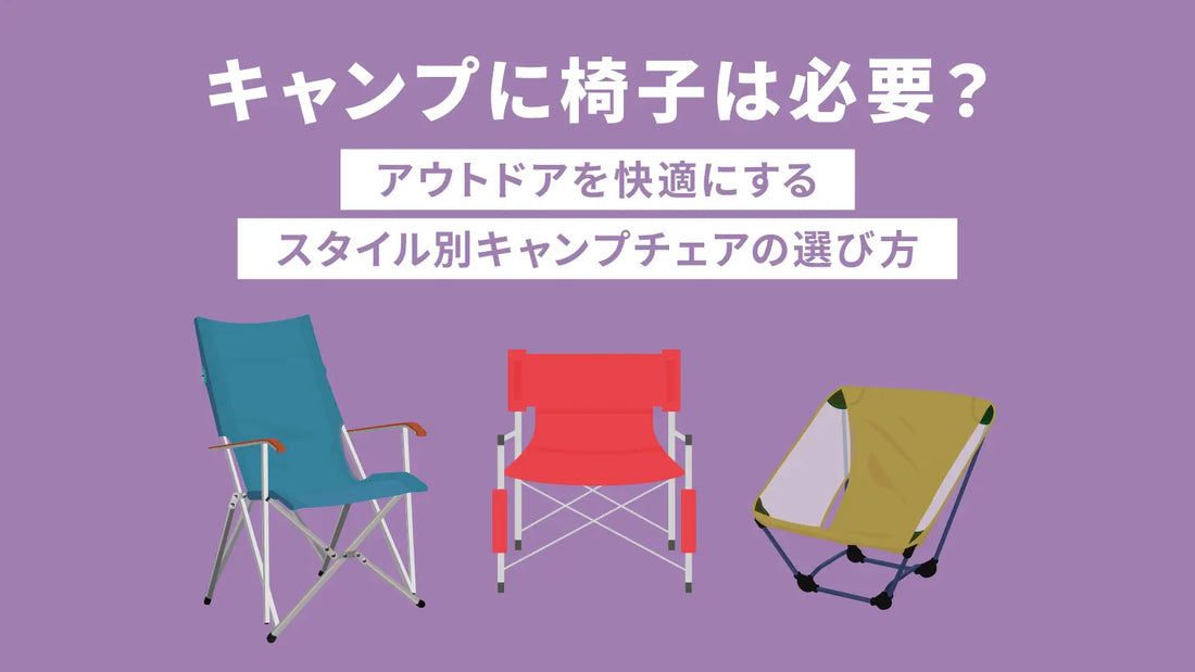 キャンプに椅子は必要?アウトドアを快適にするスタイル別キャンプチェアの選び方