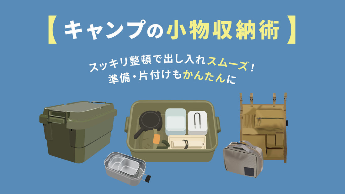 【キャンプの小物収納術】スッキリ整頓で出し入れスムーズ!準備・片付けもかんたんに