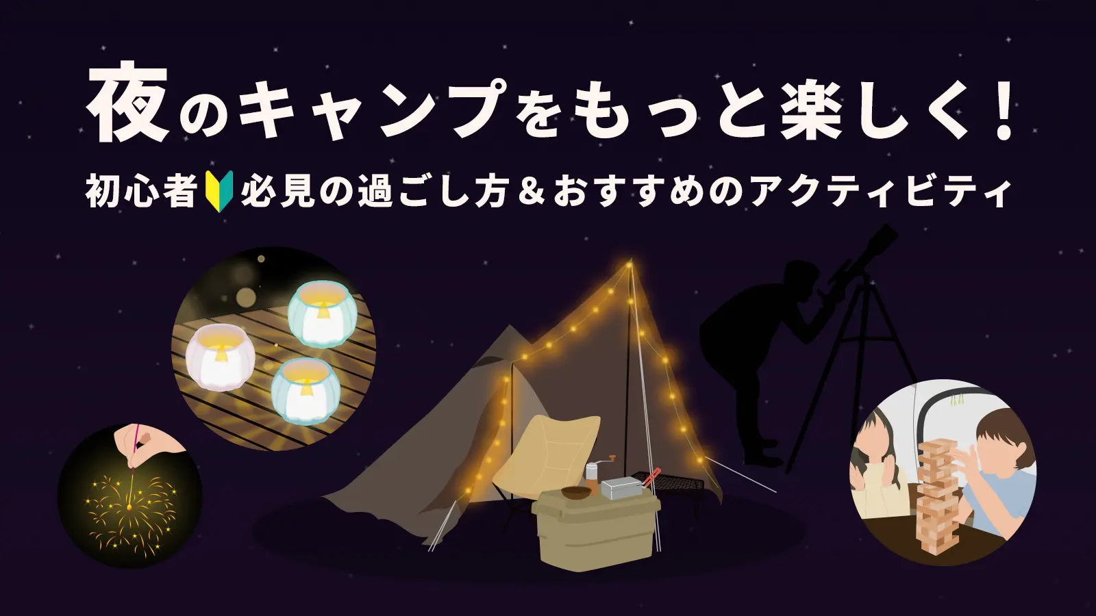 夜のキャンプをもっと楽しく！初心者必見の過ごし方＆おすすめのアクティビティ – WAQ公式オンラインストア