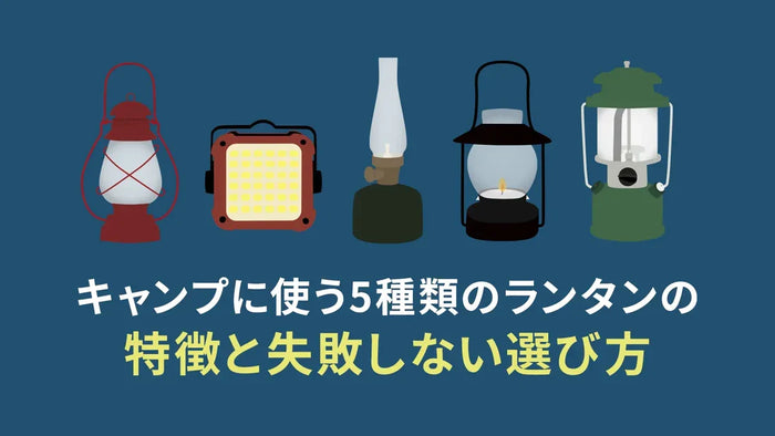 キャンプに使う5種類のランタンの特徴と失敗しない選び方