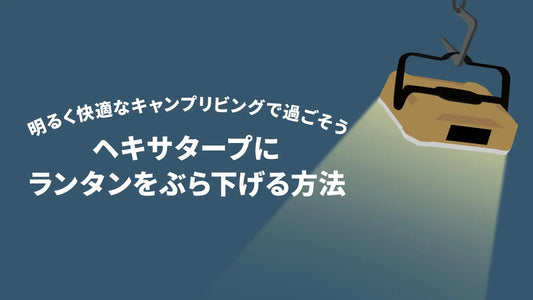 ヘキサタープにランタンをぶら下げる方法｜明るく快適なキャンプリビングで過ごそう