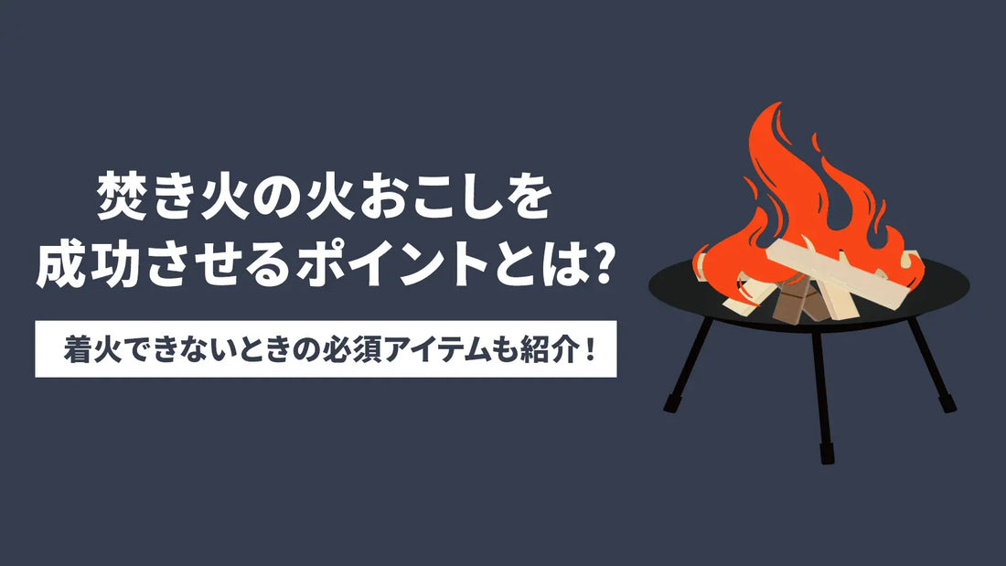 焚き火の火おこしを成功させるポイントは？着火できないときの必須アイテムも紹介！