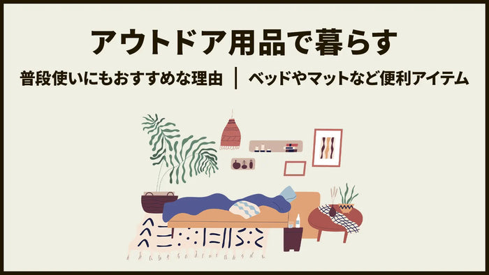 【アウトドア用品で暮らす】普段使いにもおすすめな理由｜ベッドやマットなど便利アイテムも紹介