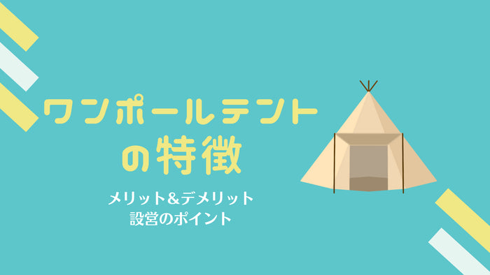 ワンポールテントの特徴とメリットデメリット、設営や雨風への耐性も解説